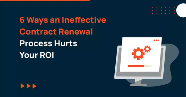 6 ways an ineffective contract renewal process hurts your roi
