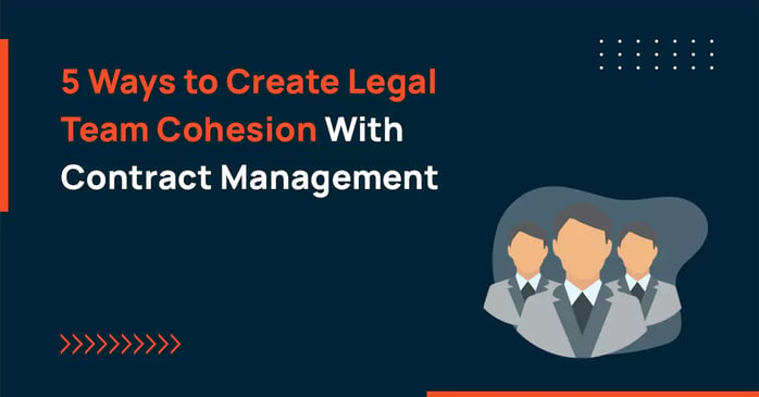 5 Ways to Create Legal Team Cohesion With Contract Management