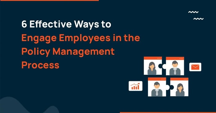 6 Effective Ways to Engage Employees in the Policy Management Process