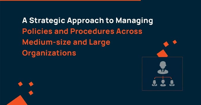 A Strategic Approach to Managing Policies and Procedures Across Medium-size and Large Organizations