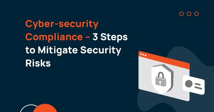 Cyber-security Compliance – 3 Steps to Mitigate Security Risks