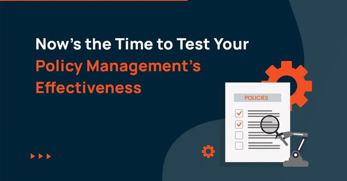 Now’s the Time to Test Your Policy Management’s Effectiveness
