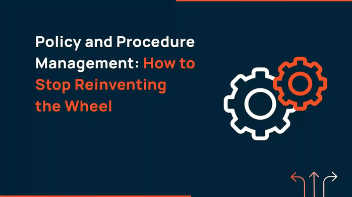 Policy and Procedure Management: How to Stop Reinventing the Wheel