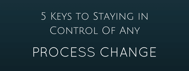 5-Keys-to-Staying-in-Control-of-Any-Process-Change