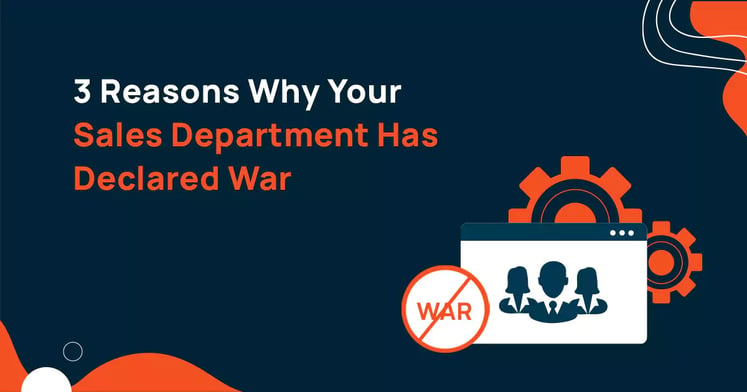 3 reasons why your sales department has declared war